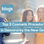 Top 3 Cosmetic Procedures Most in Demand by the New Generation