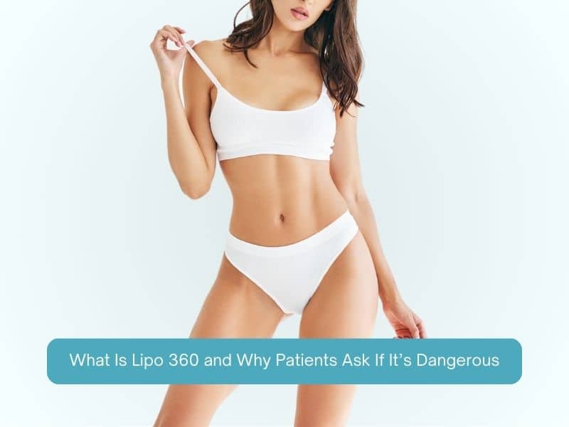 What is Lipo 360 and Why Patients Ask If Its Dangerous